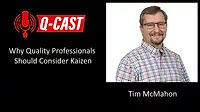 Q-Cast with Tim McMahon Q-Cast with Tim McMahon on why Quality Professionals should consider Kaizen.